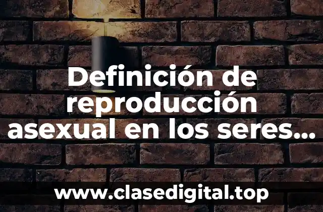 Definición de reproducción asexual en los seres vivos