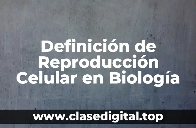 Definición de Reproducción Celular en Biología