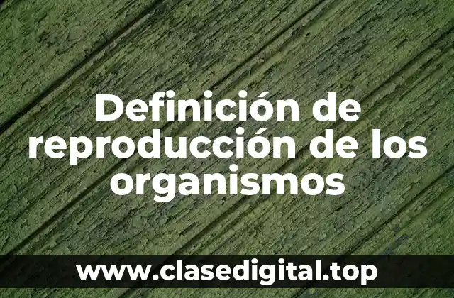Definición de reproducción de los organismos