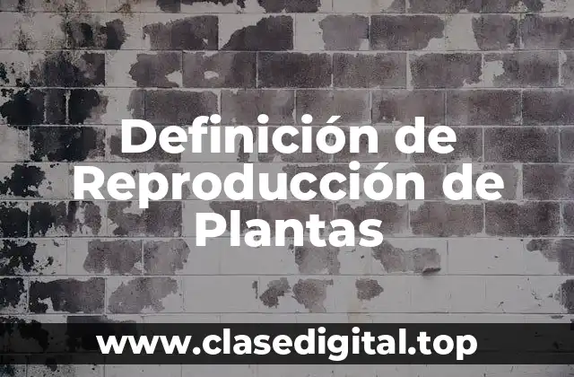 Definición de Reproducción de Plantas