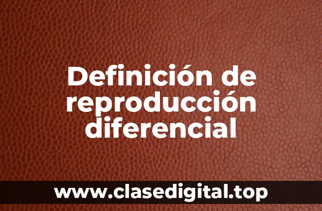 Definición de reproducción diferencial