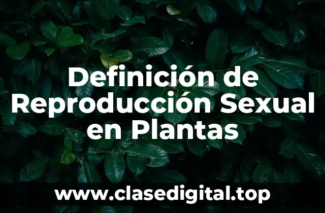 Definición de Reproducción Sexual en Plantas