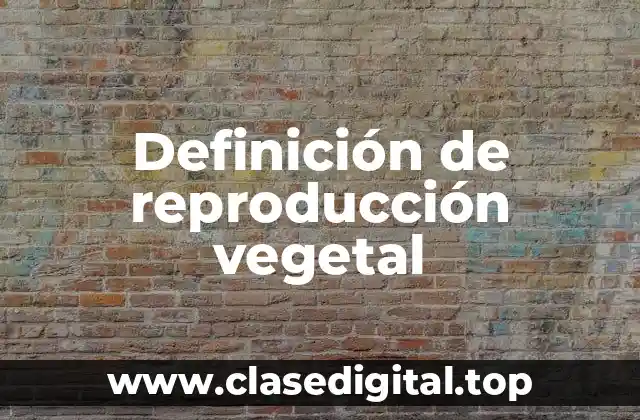 Definición de reproducción vegetal