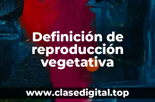 Definición de reproducción vegetativa