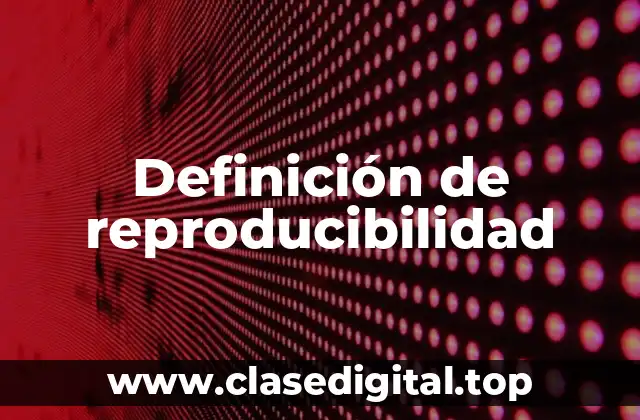 Definición de reproducibilidad