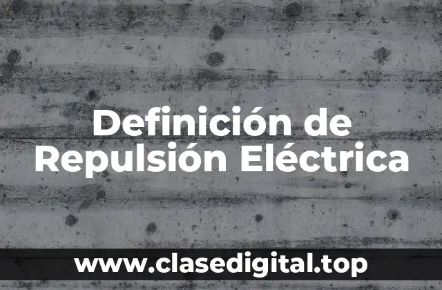 Definición de Repulsión Eléctrica
