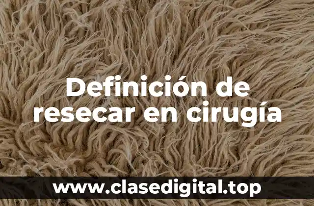 Definición de resecar en cirugía