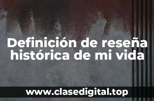 Definición de reseña histórica de mi vida