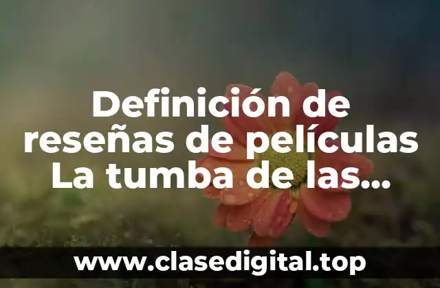 Definición de reseñas de películas La tumba de las luciernagas