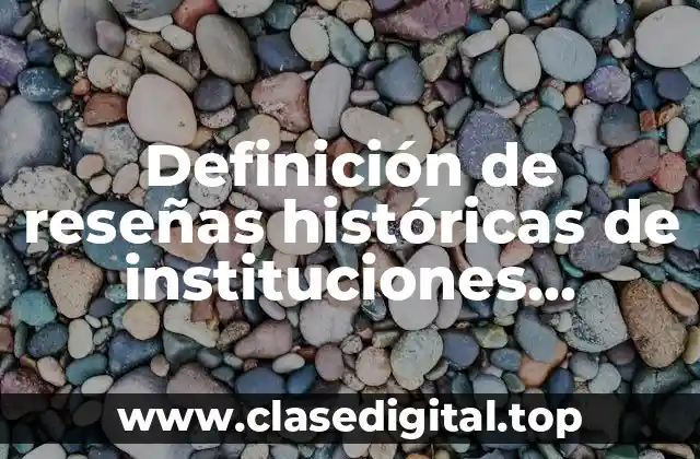 Definición de reseñas históricas de instituciones educativas