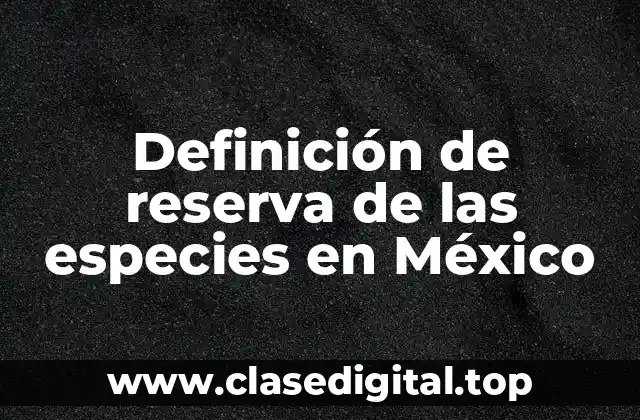 Definición de reserva de las especies en México