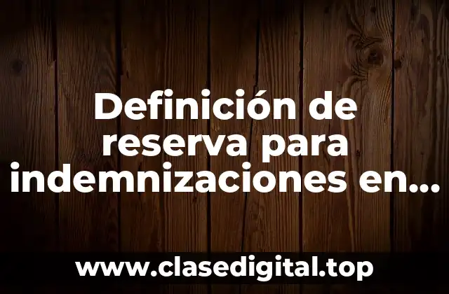 Definición de reserva para indemnizaciones en contabilidad