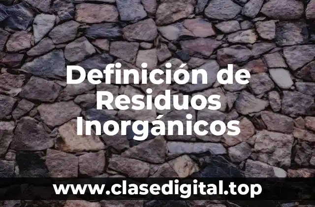 Definición de Residuos Inorgánicos