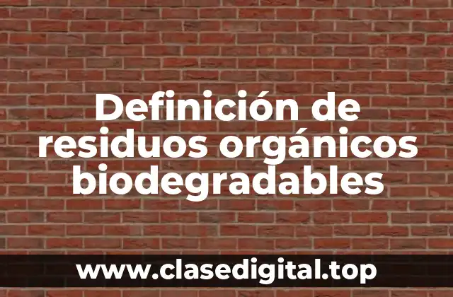 Definición de residuos orgánicos biodegradables