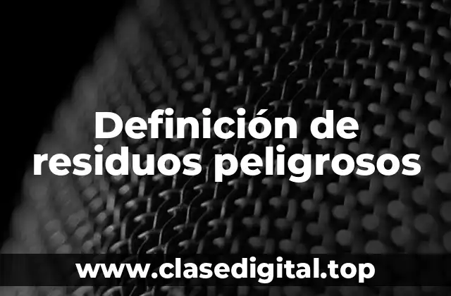 Definición de residuos peligrosos