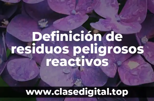 Definición de residuos peligrosos reactivos