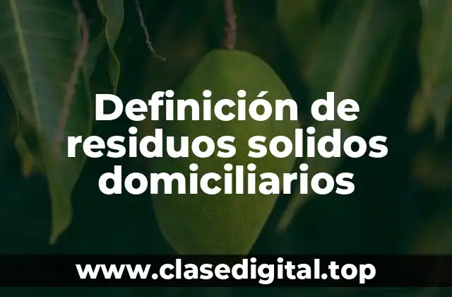 Definición de residuos solidos domiciliarios