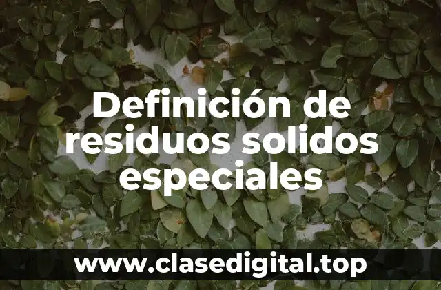 Ejemplos de residuos solidos especiales