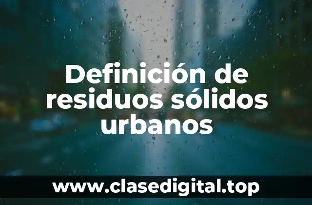 Definición de residuos sólidos urbanos