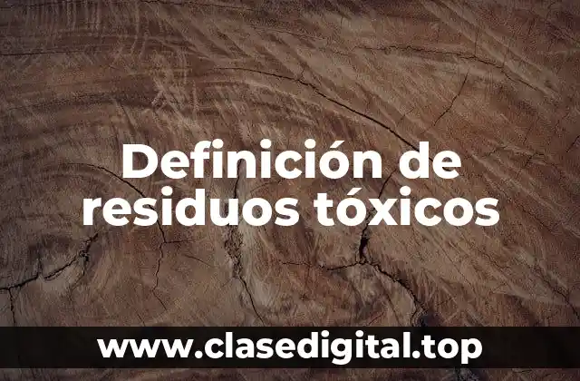 Definición de residuos tóxicos
