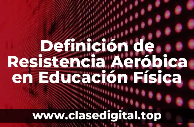 Definición de Resistencia Aeróbica en Educación Física