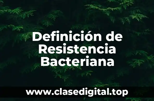 Definición de Resistencia Bacteriana