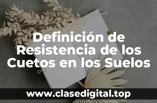 Definición Técnica de Resistencia de los Cuetos en los Suelos