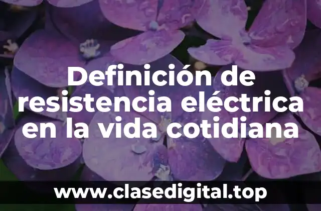 Definición de resistencia eléctrica en la vida cotidiana