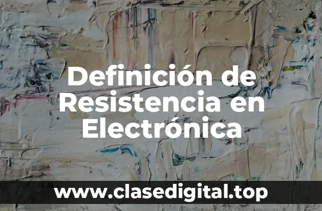 Definición de Resistencia en Electrónica
