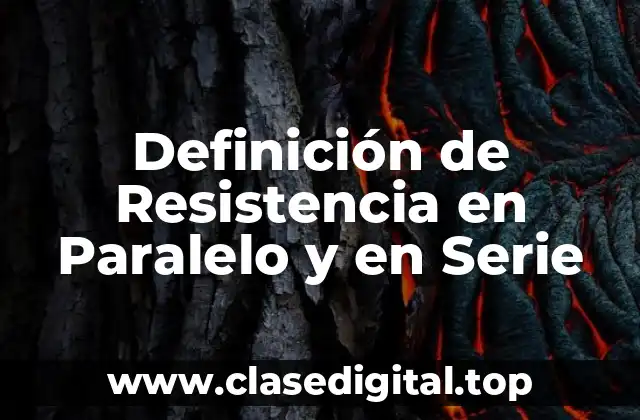 Definición de Resistencia en Paralelo y en Serie