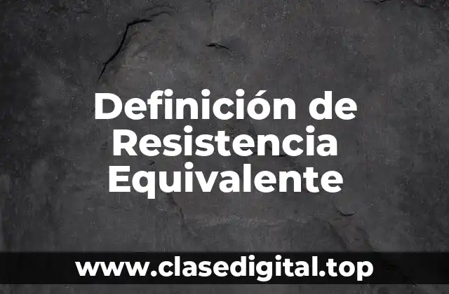 Definición de Resistencia Equivalente