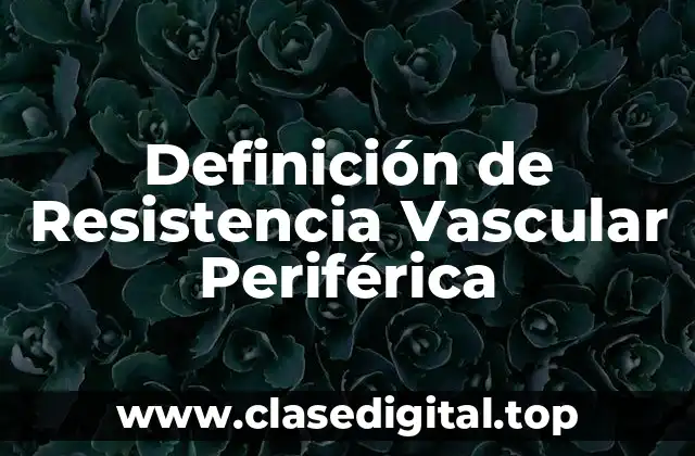Definición téchnica de Resistencia Vascular Periférica