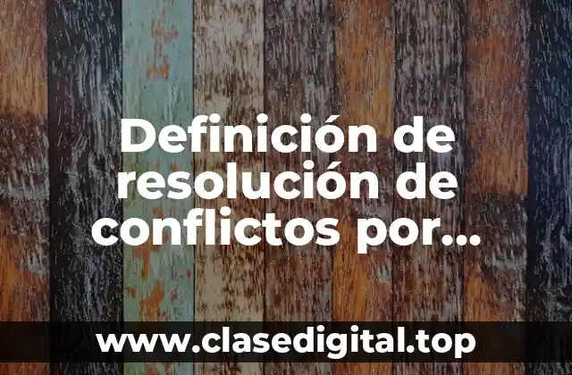 Definición de resolución de conflictos por negociación