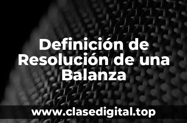Definición de Resolución de una Balanza