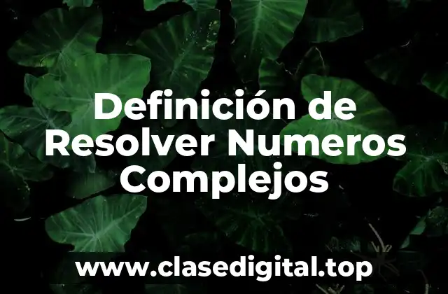 Definición de Resolver Numeros Complejos