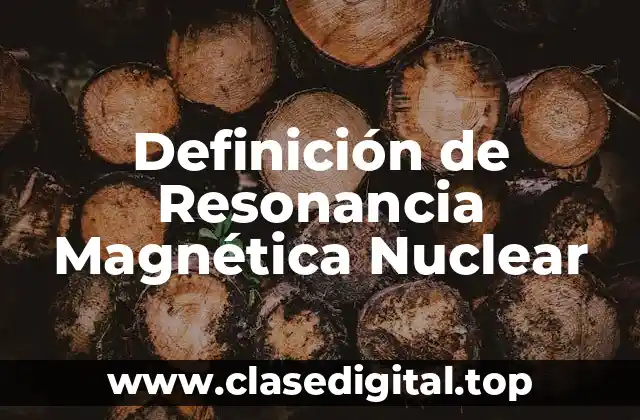Definición de Resonancia Magnética Nuclear