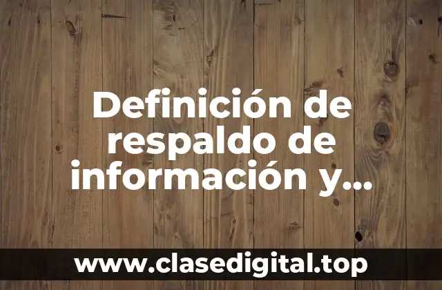 Definición de respaldo de información y programas para asegurarlo