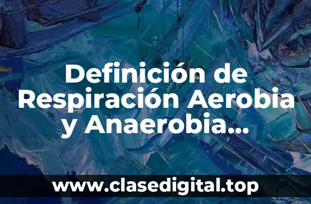 Definición de Respiración Aerobia y Anaerobia, Fotosíntesis y Quimiosíntesis