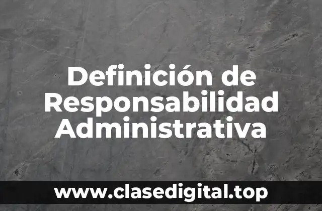 Definición de Responsabilidad Administrativa