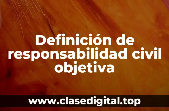 Definición de responsabilidad civil objetiva