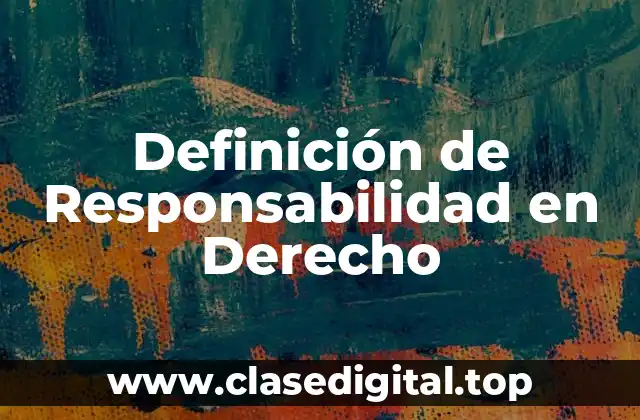 Definición Técnica de Responsabilidad en Derecho
