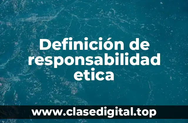 Ejemplos de responsabilidad ética