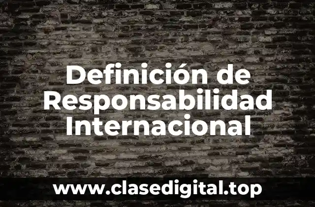 Definición de Responsabilidad Internacional