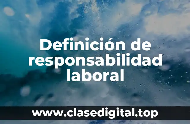 Definición de responsabilidad laboral