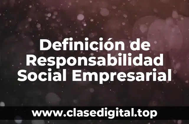 Definición técnica de Responsabilidad Social Empresarial
