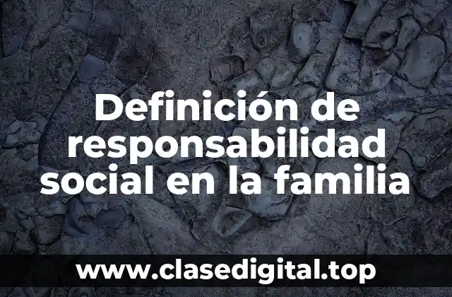 Definición de responsabilidad social en la familia
