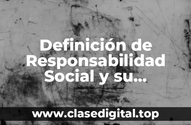 Definición de Responsabilidad Social y su Importancia para el Emprendimiento