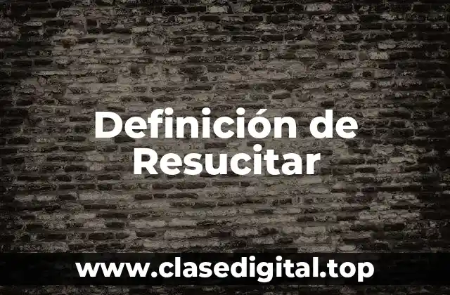 Definición de Resucitar