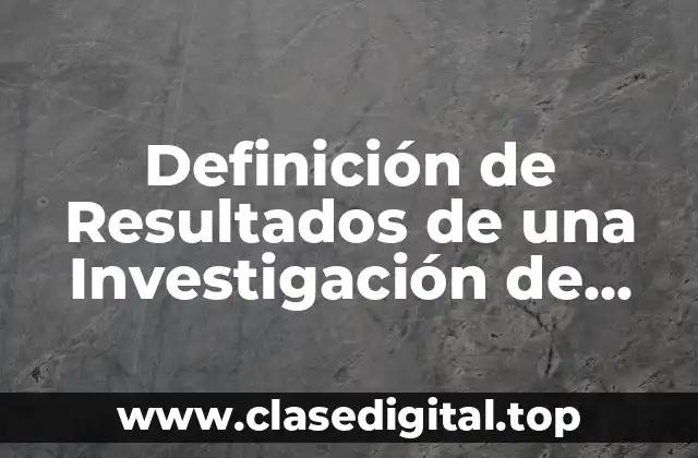 Definición de Resultados de una Investigación de Campo