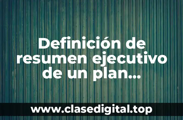 Definición de resumen ejecutivo de un plan estrategico
